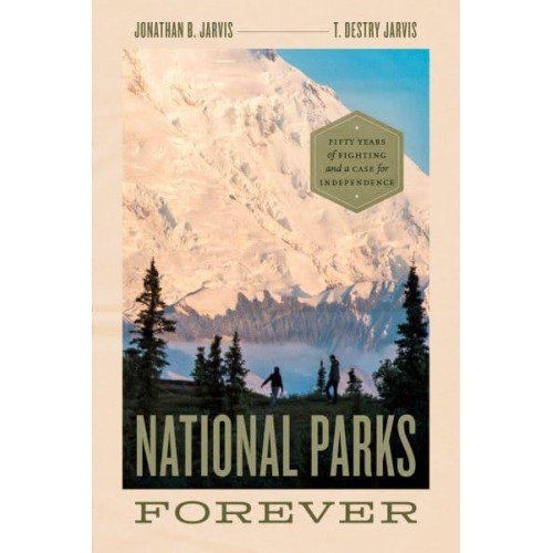 National Parks Forever Fifty Years of Fighting and a Case for Independence