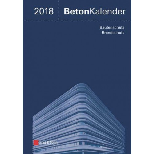 Beton-Kalender 2018 Schwerpunkte: Instandsetzung - Beton-Kalender