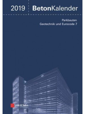 Beton-Kalender 2019 - Schwerpunkte Parkbauten; Geotechnik Und Eurocode 7 - Beton-Kalender