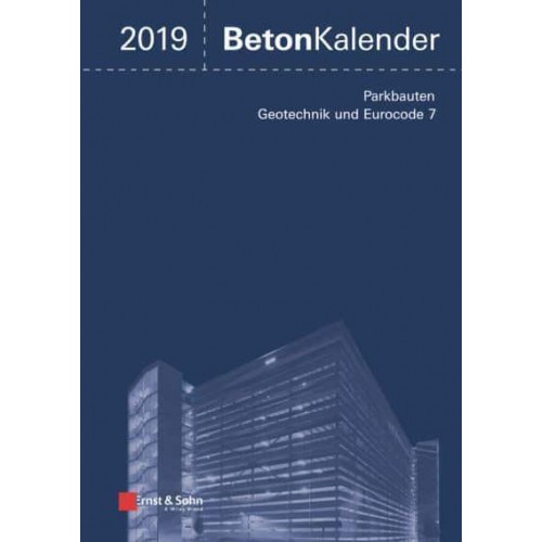 Beton-Kalender 2019 - Schwerpunkte Parkbauten; Geotechnik Und Eurocode 7 - Beton-Kalender