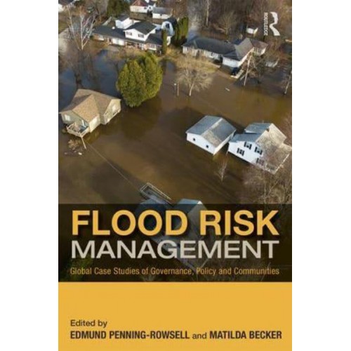 Flood Risk Management Global Case Studies of Governance, Policy and Communities - Earthscan Water Text
