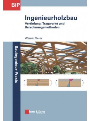 Ingenieurholzbau Vertiefung: Tragwerke Und Berechnungsmethoden - Bauingenieur-Praxis