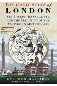 The Great Stink of London Sir Joseph Bazalgette and the Cleansing of the Victorian Capital