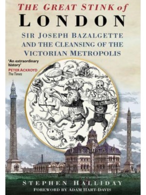 The Great Stink of London Sir Joseph Bazalgette and the Cleansing of the Victorian Capital