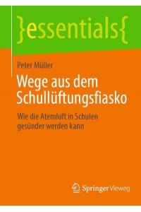 Wege aus dem Schullüftungsfiasko : Wie die Atemluft in Schulen gesünder werden kann - Essentials