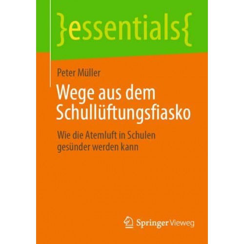 Wege aus dem Schullüftungsfiasko : Wie die Atemluft in Schulen gesünder werden kann - Essentials