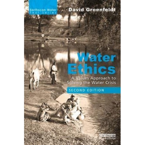 Water Ethics A Values Approach to Solving the Water Crisis - Earthscan Water Text