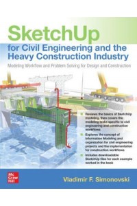 SketchUp for Civil Engineering and Heavy Construction Modeling Workflow and Problem Solving for Design and Construction