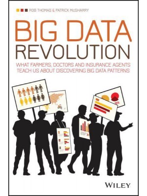 Big Data Revolution What Farmers, Doctors and Insurance Agents Teach Us About Discovering Big Data Patterns