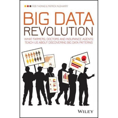 Big Data Revolution What Farmers, Doctors and Insurance Agents Teach Us About Discovering Big Data Patterns