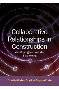 Collaborative Relationships in Construction Developing Frameworks and Networks