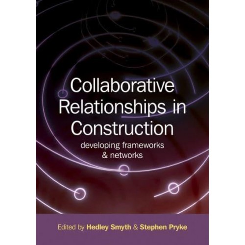 Collaborative Relationships in Construction Developing Frameworks and Networks