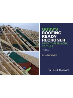 Goss's Roofing Ready Reckoner From Timberwork to Tiles : Including Metric Cutting and Sizing Tables for Timber Roof Members