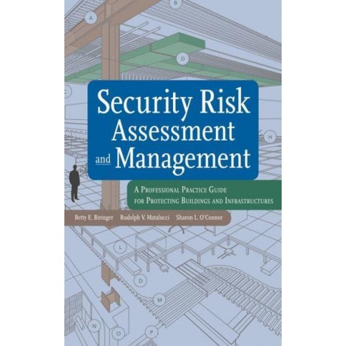 Security Risk Assessment and Management A Professional Practice Guide for Protecting Buildings and Infrastructures