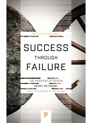 Success Through Failure The Paradox of Design : With a New Preface by the Author - Princeton Science Library
