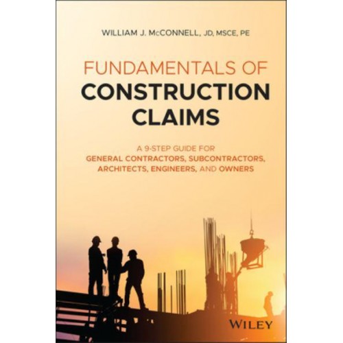 Fundamentals of Construction Claims A 10-Step Guide for General Contractors, Subcontractors, Architects and Engineers