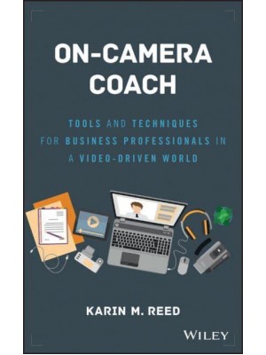 On-Camera Coach Tools and Techniques for Business Professionals in a Video-Driven World - Wiley & SAS Business Series