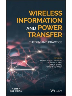 Wireless Information and Power Transfer Theory and Practice - IEEE Press
