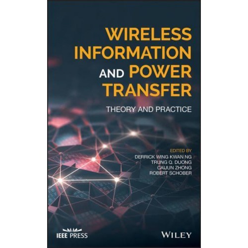 Wireless Information and Power Transfer Theory and Practice - IEEE Press
