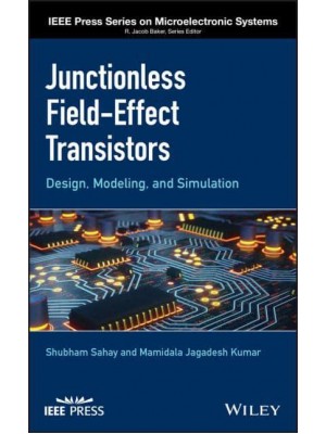 Junctionless Field-Effect Transistors Design, Modeling and Simulation - IEEE Press Series on Microelectronic Systems