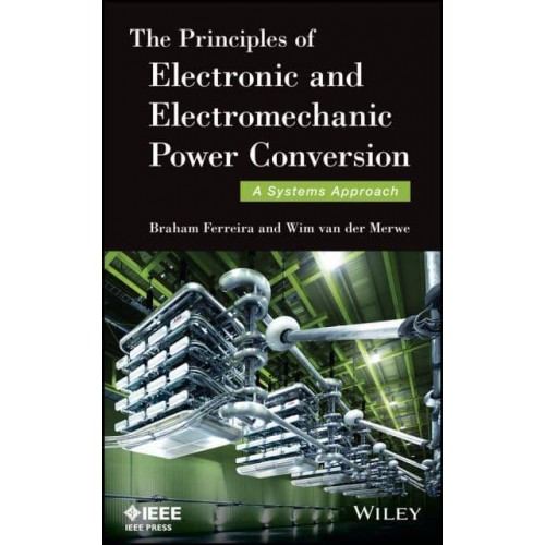 The Principles of Electronic and Electromechanic Power Conversion A Systems Approach - IEEE Press