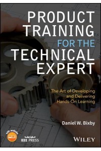 Product Training for the Technical Expert The Art of Developing and Delivering Hands-on Learning - IEEE Press