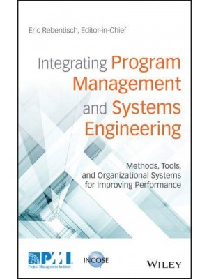 Integrating Program Management and Systems Engineering Methods, Tools, and Organizational Systems for Improving Performance