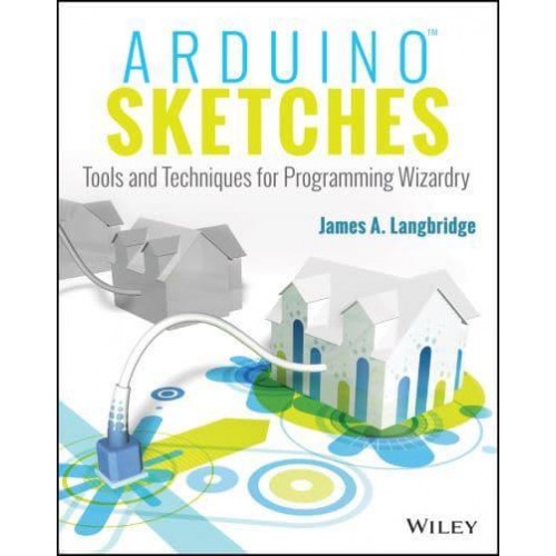 Arduino Sketches Tools and Techniques for Programming Wizardry