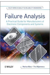 Failure Analysis A Practical Guide for Manufacturers of Electronic Components and Systems - Wiley Series in Quality & Reliability Engineering