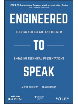 Engineered to Speak Helping You Create and Deliver Engaging Technical Presentations - IEEE PCS Professional Engineering Communication Series