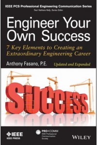 Engineer Your Own Success 7 Key Elements to Creating an Extraordinary Engineering Career - IEEE PCS Professional Engineering Communication Series