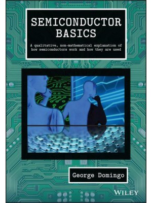 Semiconductor Basics A Qualitative, Non-Mathematical Explanation of How Semiconductors Work and How They Are Used