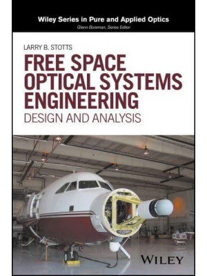Free Space Optical Systems Engineering Design and Analysis - Wiley Series in Pure and Applied Optics