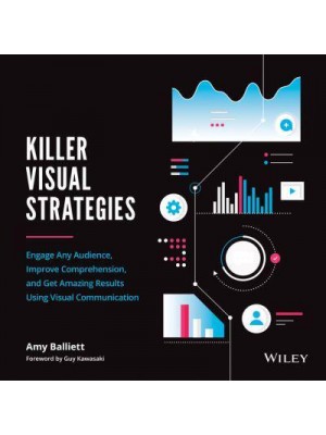 Killer Visual Strategies Engage Any Audience, Improve Comprehension, and Get Amazing Results Using Visual Communication