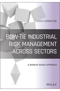 Bow-Tie Industrial Risk Management Across Sectors A Barrier Based Approach