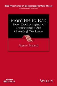 From ER to E.T How Electromagnetic Technologies Are Changing Our Lives - IEEE Press Series on Electromagnetic Wave Theory