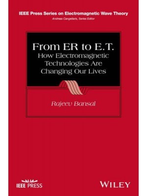 From ER to E.T How Electromagnetic Technologies Are Changing Our Lives - IEEE Press Series on Electromagnetic Wave Theory