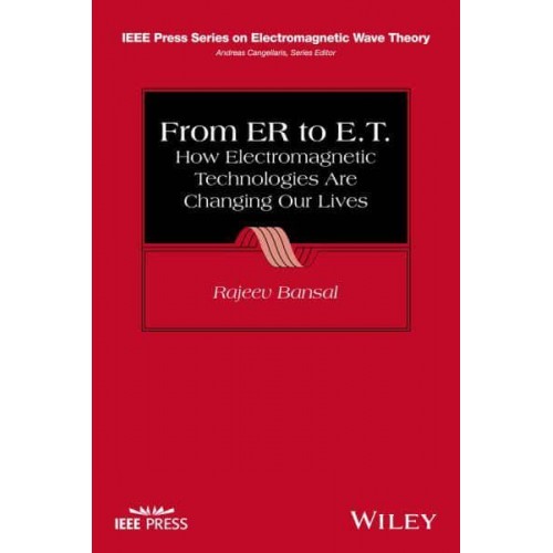 From ER to E.T How Electromagnetic Technologies Are Changing Our Lives - IEEE Press Series on Electromagnetic Wave Theory