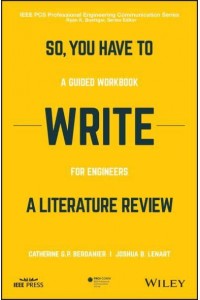 So, You Have to Write a Literature Review A Guided Workbook for Engineers - IEEE PCS Professional Engineering Communication Series