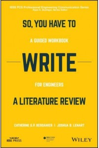 So, You Have to Write a Literature Review A Guided Workbook for Engineers - IEEE PCS Professional Engineering Communication Series