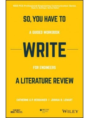 So, You Have to Write a Literature Review A Guided Workbook for Engineers - IEEE PCS Professional Engineering Communication Series