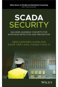 SCADA Security Machine Learning Concepts for Intrusion Detection and Prevention - Wiley Series on Parallel and Distributed Computing