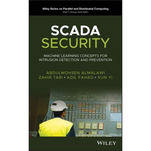 SCADA Security Machine Learning Concepts for Intrusion Detection and Prevention - Wiley Series on Parallel and Distributed Computing