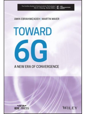 Toward 6G A New Era of Convergence - The ComSoc Guides to Communications Technologies