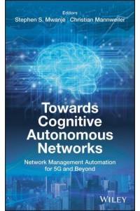 Towards Cognitive Autonomous Networks Network Management Automation for 5G and Beyond