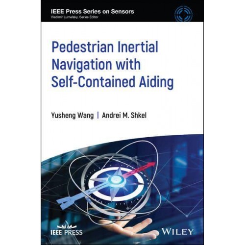 Pedestrian Inertial Navigation With Self-Contained Aiding - IEEE Press Series on Sensors