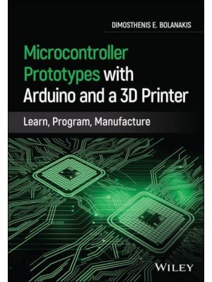 Microcontroller Prototypes With Arduino and a 3D Printer Learn, Program, Manufacture