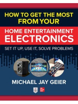 How to Get the Most from Your Home Electronics Set It Up, Use It, Solve Problems