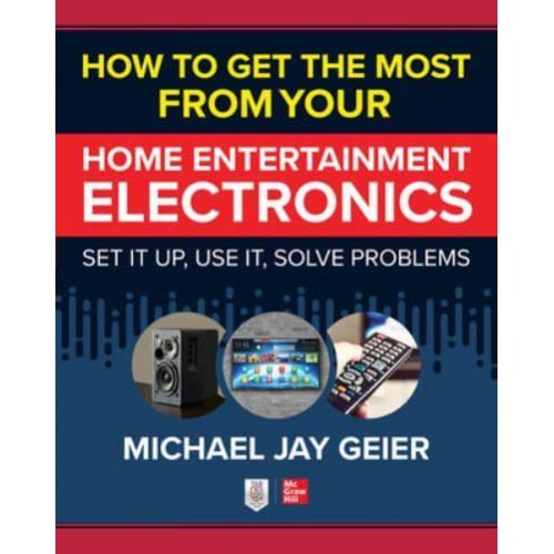 How to Get the Most from Your Home Electronics Set It Up, Use It, Solve Problems