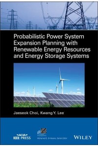 Probabilistic Power System Expansion Planning With Renewable Energy Resources and Energy Storage Systems - IEEE Press Series on Power Engineering